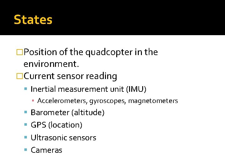 States �Position of the quadcopter in the environment. �Current sensor reading Inertial measurement unit