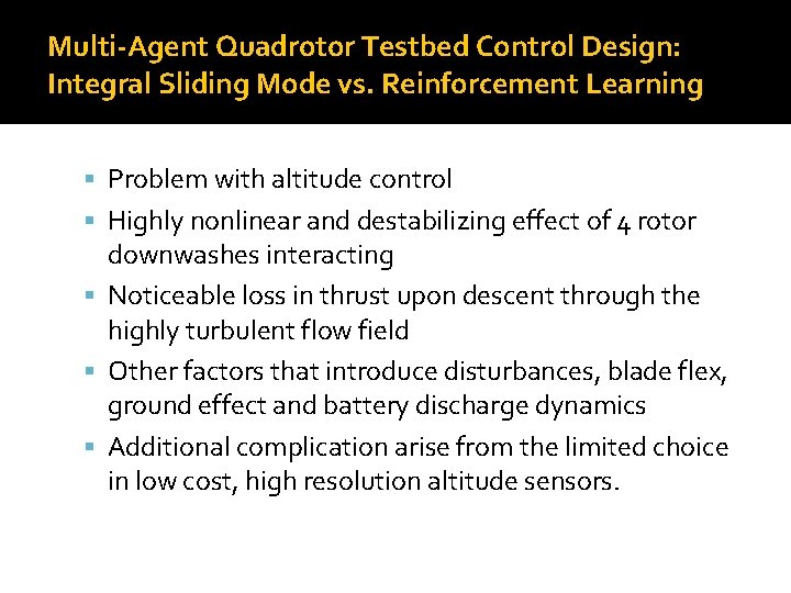 Multi-Agent Quadrotor Testbed Control Design: Integral Sliding Mode vs. Reinforcement Learning Problem with altitude