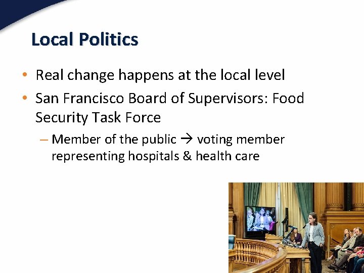 Local Politics • Real change happens at the local level • San Francisco Board