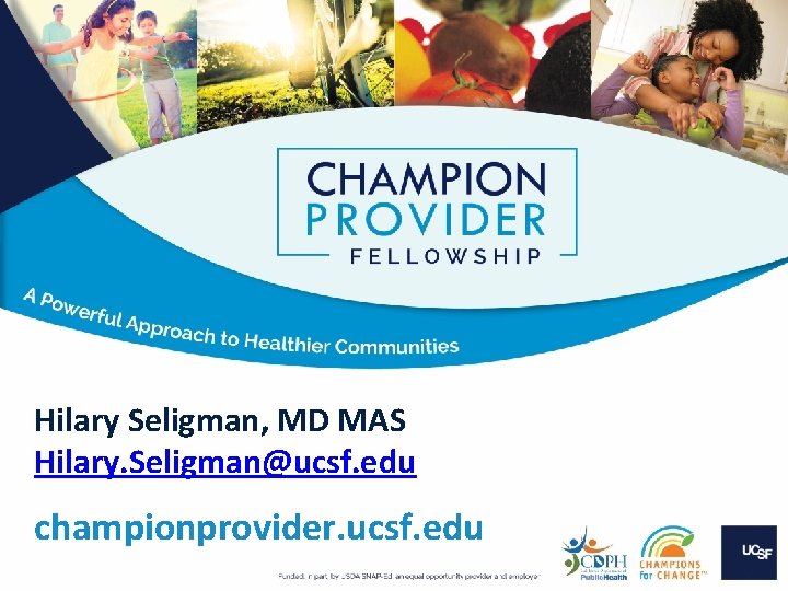 Hilary Seligman, MD MAS Hilary. Seligman@ucsf. edu championprovider. ucsf. edu 