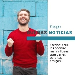 Tengo BUENAS NOTICIAS Escribe aquí las noticias maravillosas que tienes para tus amigos 