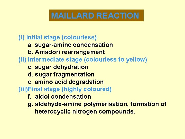 MAILLARD REACTION (i) Initial stage (colourless) a. sugar-amine condensation b. Amadori rearrangement (ii) Intermediate