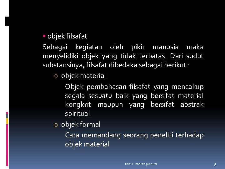 § objek filsafat Sebagai kegiatan oleh pikir manusia maka menyelidiki objek yang tidak terbatas.