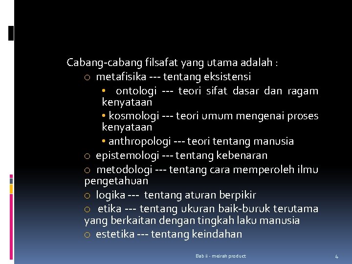 Cabang-cabang filsafat yang utama adalah : o metafisika --- tentang eksistensi • ontologi ---