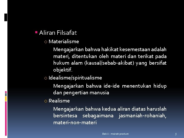 § Aliran Filsafat o Materialisme Mengajarkan bahwa hakikat kesemestaan adalah materi, ditentukan oleh materi