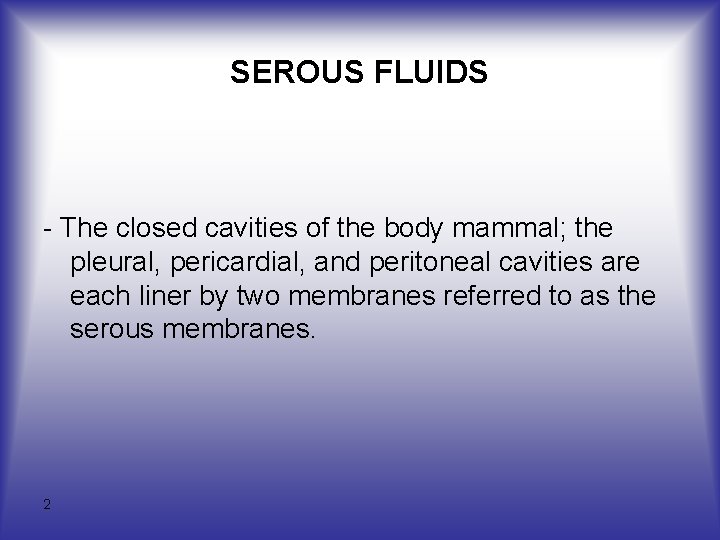 SEROUS FLUIDS The closed cavities of the body mammal; the pleural, pericardial, and peritoneal