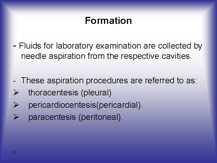 Formation Fluids for laboratory examination are collected by needle aspiration from the respective cavities.