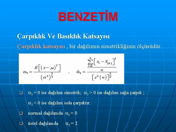 BENZETİM Çarpıklık Ve Basıklık Katsayısı Çarpıklık katsayısı , bir dağılımın simetrikliğinin ölçüsüdür. q 3
