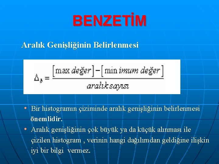 BENZETİM Aralık Genişliğinin Belirlenmesi • Bir histogramın çiziminde aralık genişliğinin belirlenmesi önemlidir. • Aralık