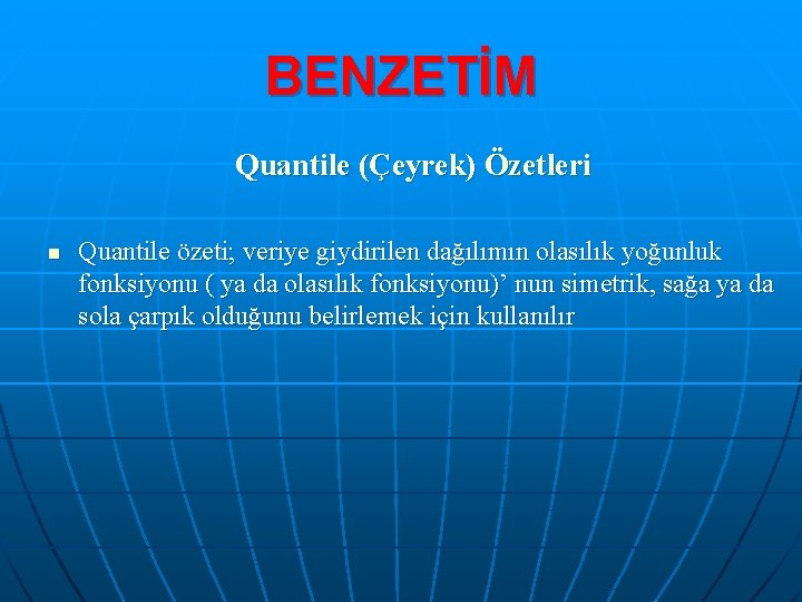 BENZETİM Quantile (Çeyrek) Özetleri n Quantile özeti; veriye giydirilen dağılımın olasılık yoğunluk fonksiyonu (