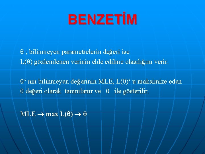 BENZETİM ; bilinmeyen parametrelerin değeri ise L( ) gözlemlenen verinin elde edilme olasılığını verir.