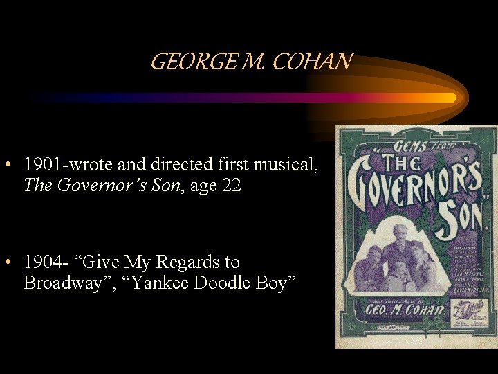 GEORGE M. COHAN • 1901 -wrote and directed first musical, The Governor’s Son, age
