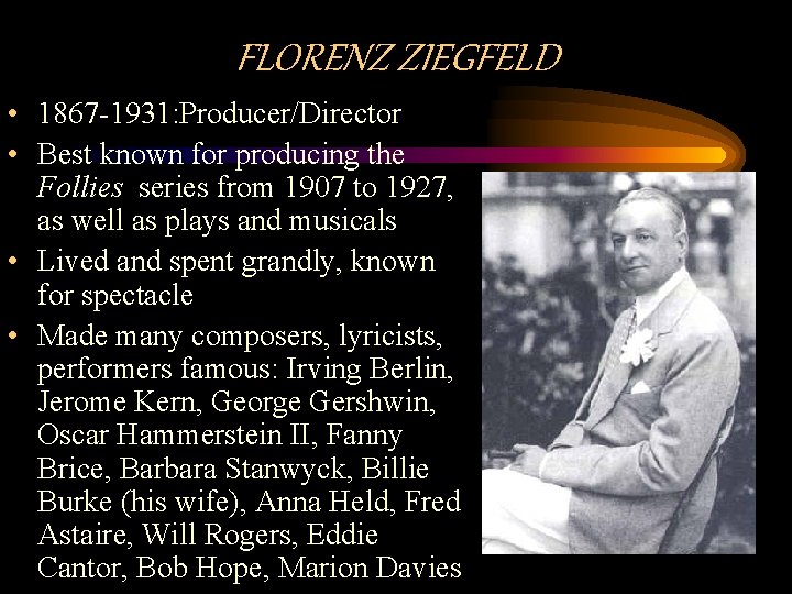 FLORENZ ZIEGFELD • 1867 -1931: Producer/Director • Best known for producing the Follies series