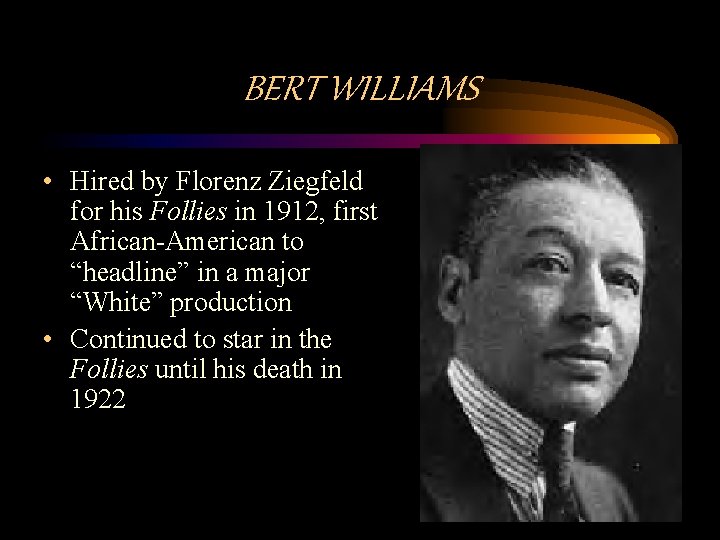 BERT WILLIAMS • Hired by Florenz Ziegfeld for his Follies in 1912, first African-American
