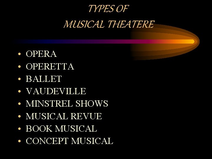 TYPES OF MUSICAL THEATERE • • OPERA OPERETTA BALLET VAUDEVILLE MINSTREL SHOWS MUSICAL REVUE