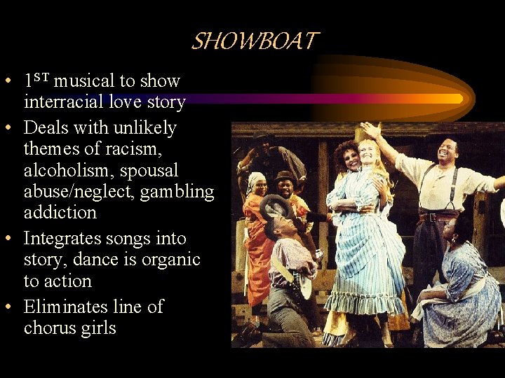 SHOWBOAT • 1 ST musical to show interracial love story • Deals with unlikely