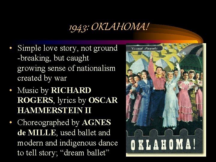 1943: OKLAHOMA! • Simple love story, not ground -breaking, but caught growing sense of