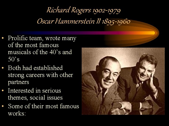 Richard Rogers 1902 -1979 Oscar Hammerstein II 1895 -1960 • Prolific team, wrote many