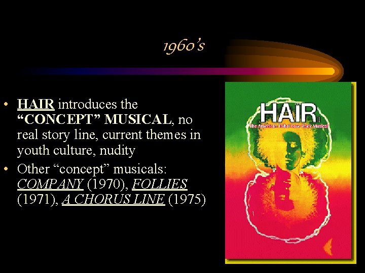 1960’s • HAIR introduces the “CONCEPT” MUSICAL, no real story line, current themes in