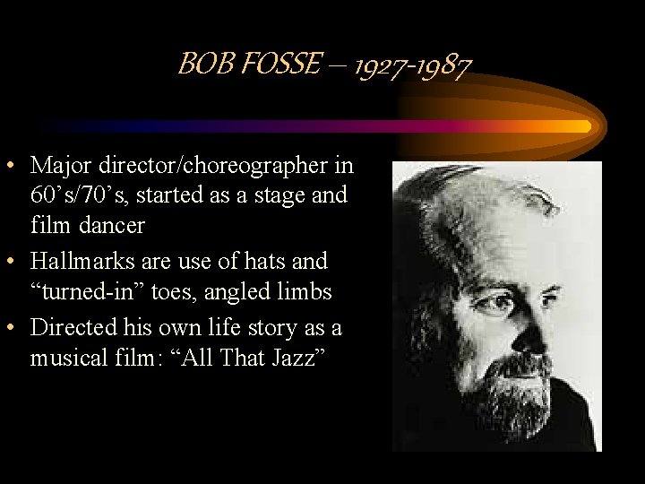 BOB FOSSE – 1927 -1987 • Major director/choreographer in 60’s/70’s, started as a stage