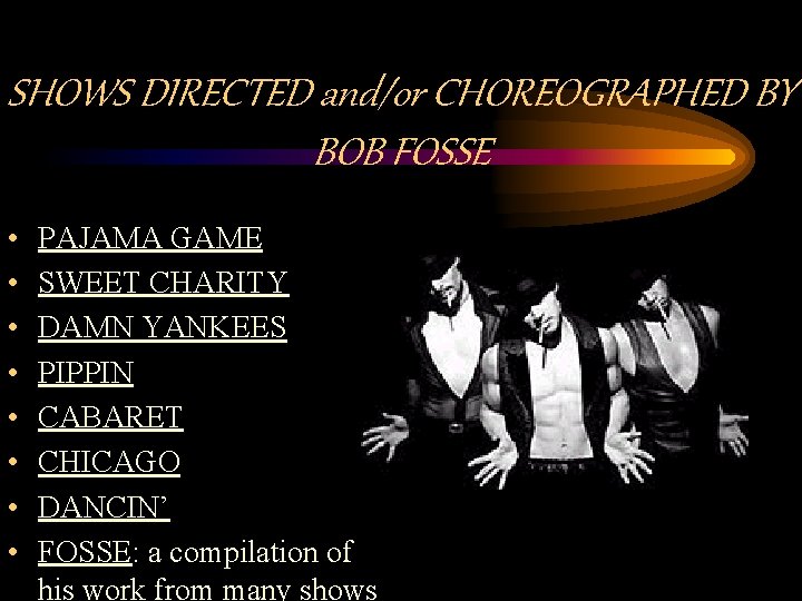 SHOWS DIRECTED and/or CHOREOGRAPHED BY BOB FOSSE • • PAJAMA GAME SWEET CHARITY DAMN