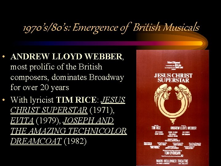 1970’s/80’s: Emergence of British Musicals • ANDREW LLOYD WEBBER, most prolific of the British
