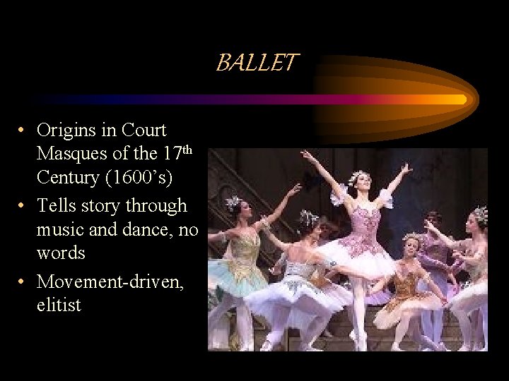 BALLET • Origins in Court Masques of the 17 th Century (1600’s) • Tells