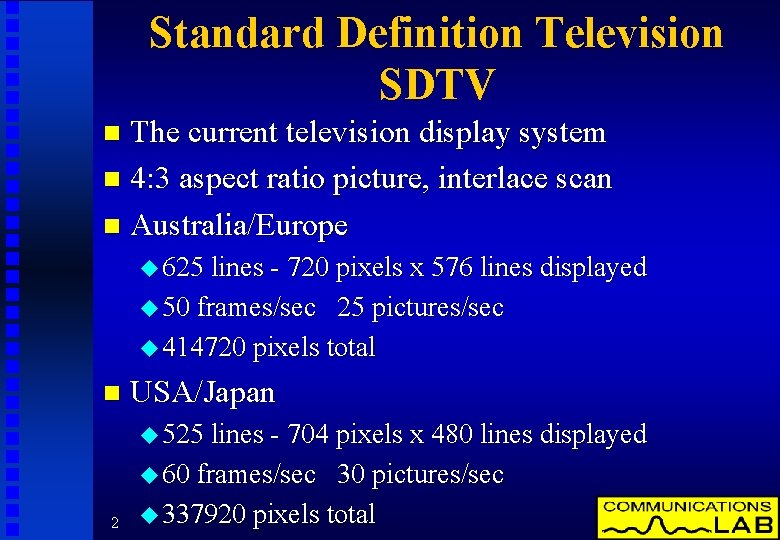 Standard Definition Television SDTV The current television display system n 4: 3 aspect ratio