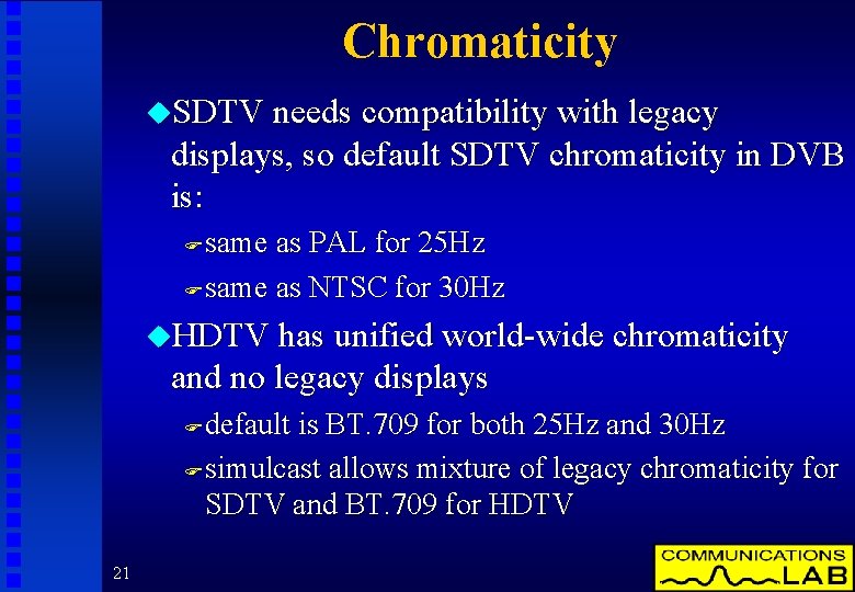 Chromaticity u. SDTV needs compatibility with legacy displays, so default SDTV chromaticity in DVB