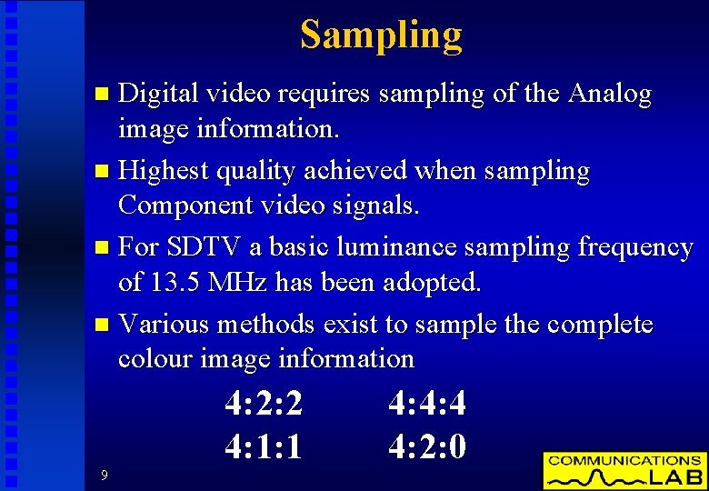 Sampling Digital video requires sampling of the Analog image information. n Highest quality achieved