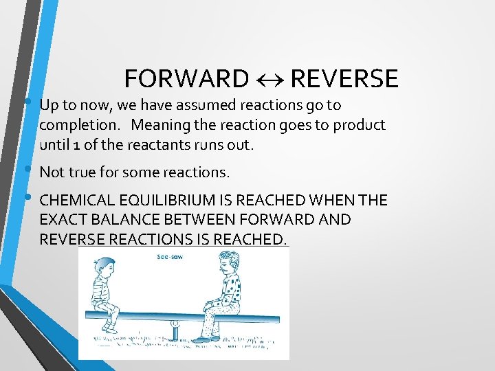 FORWARD REVERSE • Up to now, we have assumed reactions go to completion. Meaning