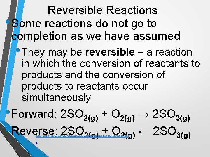Reversible Reactions • Some reactions do not go to completion as we have assumed