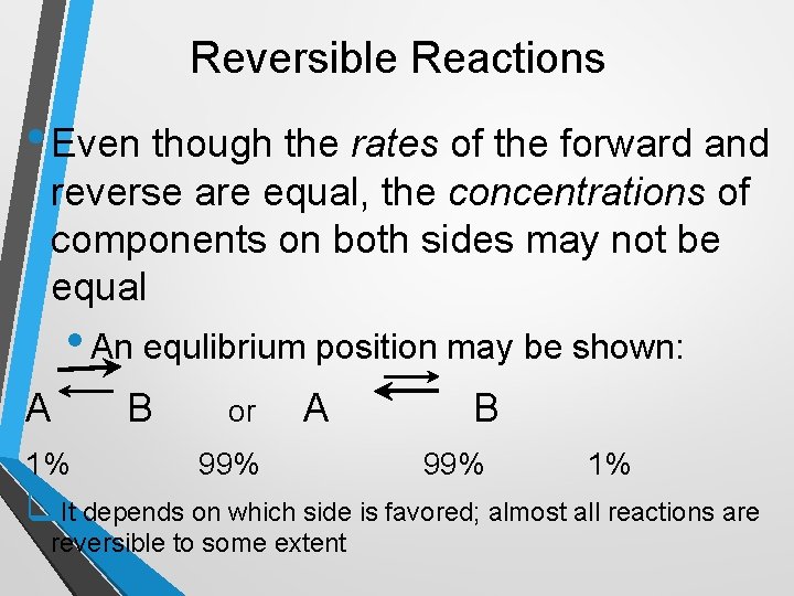 Reversible Reactions • Even though the rates of the forward and reverse are equal,