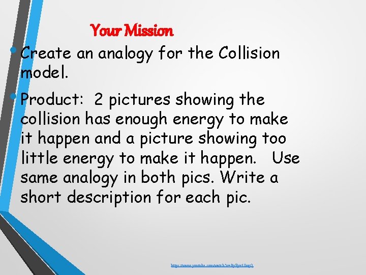 Your Mission • Create an analogy for the Collision model. • Product: 2 pictures