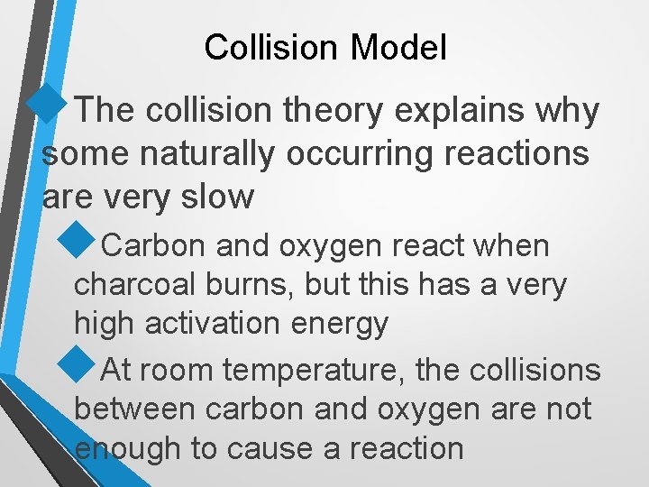 Collision Model The collision theory explains why some naturally occurring reactions are very slow