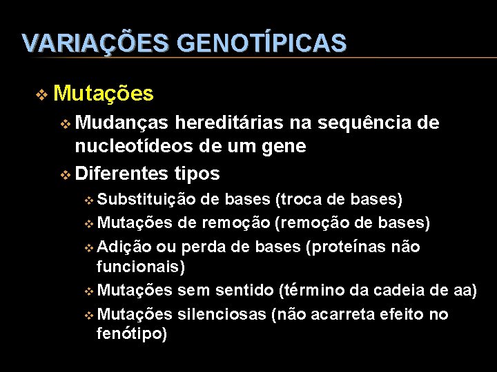 VARIAÇÕES GENOTÍPICAS v Mutações v Mudanças hereditárias na sequência de nucleotídeos de um gene