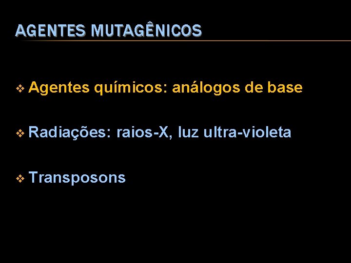 AGENTES MUTAGÊNICOS v Agentes químicos: análogos de base v Radiações: raios-X, luz ultra-violeta v