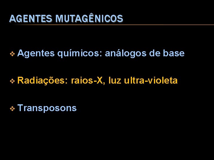 AGENTES MUTAGÊNICOS v Agentes químicos: análogos de base v Radiações: raios-X, luz ultra-violeta v