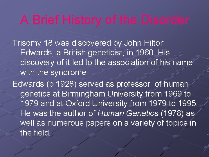 A Brief History of the Disorder Trisomy 18 was discovered by John Hilton Edwards,