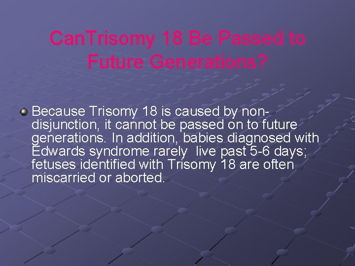 Can. Trisomy 18 Be Passed to Future Generations? Because Trisomy 18 is caused by