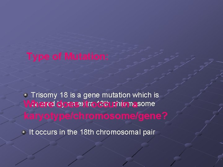 Type of Mutation: Trisomy 18 is a gene mutation which is caused does by