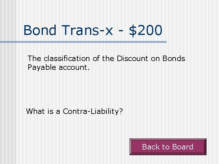 Bond Trans-x - $200 The classification of the Discount on Bonds Payable account. What