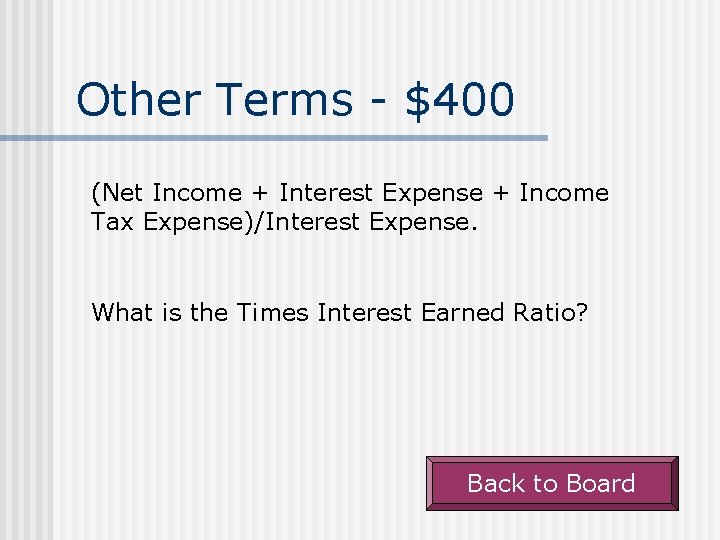 Other Terms - $400 (Net Income + Interest Expense + Income Tax Expense)/Interest Expense.