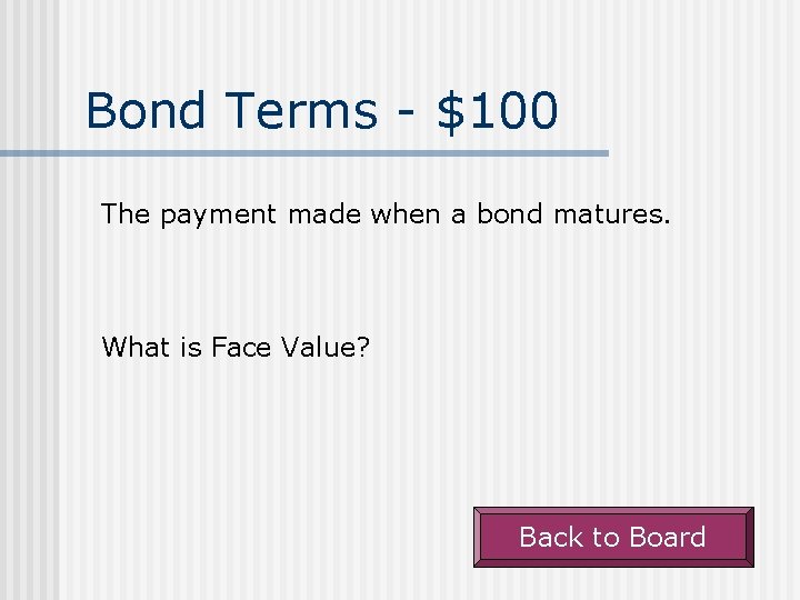 Bond Terms - $100 The payment made when a bond matures. What is Face