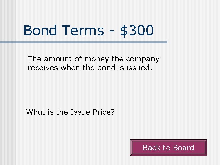 Bond Terms - $300 The amount of money the company receives when the bond