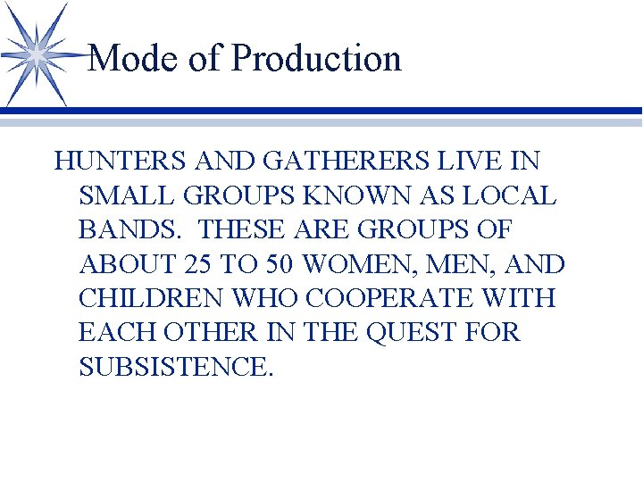 Mode of Production HUNTERS AND GATHERERS LIVE IN SMALL GROUPS KNOWN AS LOCAL BANDS.