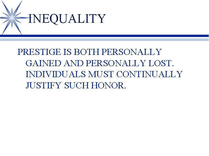INEQUALITY PRESTIGE IS BOTH PERSONALLY GAINED AND PERSONALLY LOST. INDIVIDUALS MUST CONTINUALLY JUSTIFY SUCH