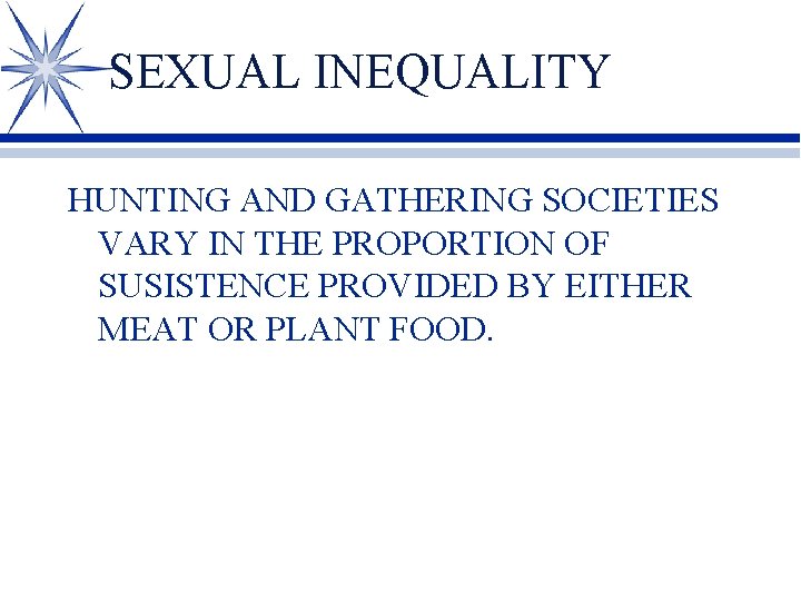 SEXUAL INEQUALITY HUNTING AND GATHERING SOCIETIES VARY IN THE PROPORTION OF SUSISTENCE PROVIDED BY