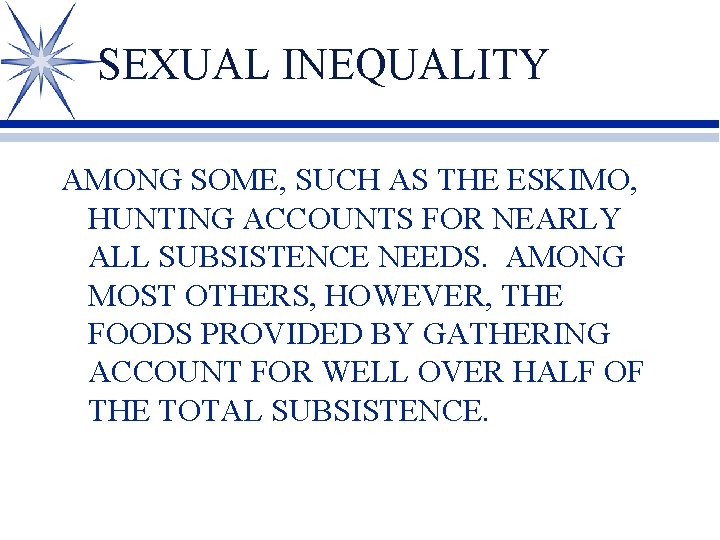 SEXUAL INEQUALITY AMONG SOME, SUCH AS THE ESKIMO, HUNTING ACCOUNTS FOR NEARLY ALL SUBSISTENCE