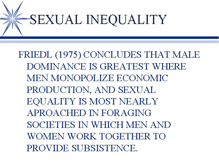 SEXUAL INEQUALITY FRIEDL (1975) CONCLUDES THAT MALE DOMINANCE IS GREATEST WHERE MEN MONOPOLIZE ECONOMIC